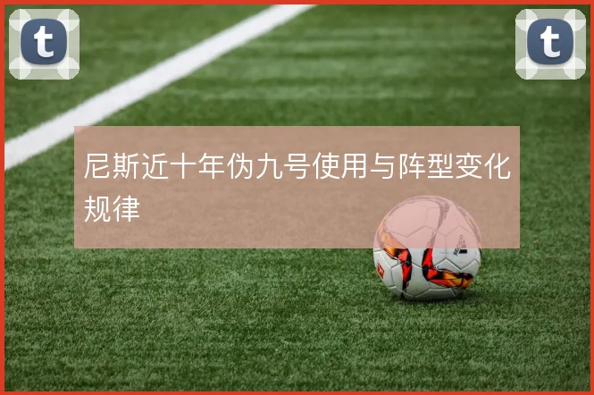 尼斯近十年伪九号使用与阵型变化规律