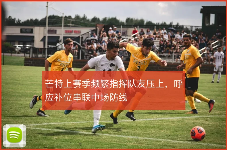 芒特上赛季频繁指挥队友压上，呼应补位串联中场防线