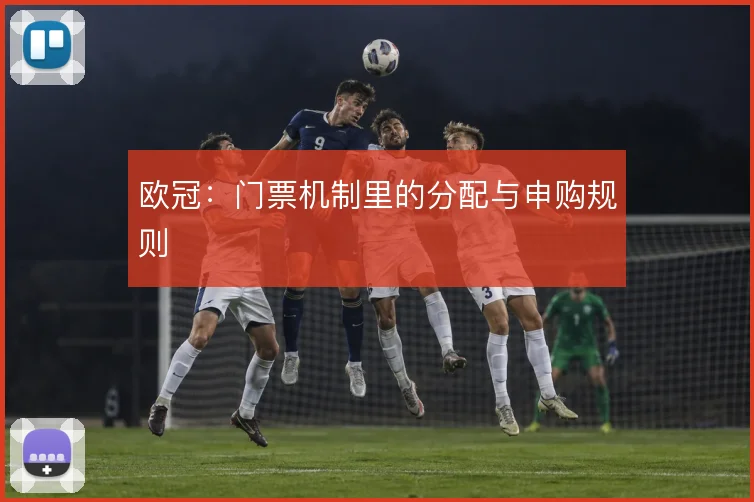 欧冠：门票机制里的分配与申购规则