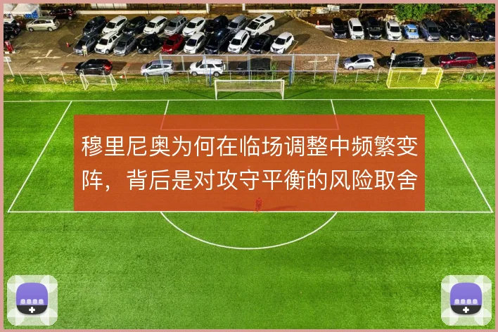 穆里尼奥为何在临场调整中频繁变阵，背后是对攻守平衡的风险取舍