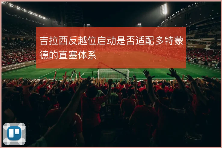 吉拉西反越位启动是否适配多特蒙德的直塞体系
