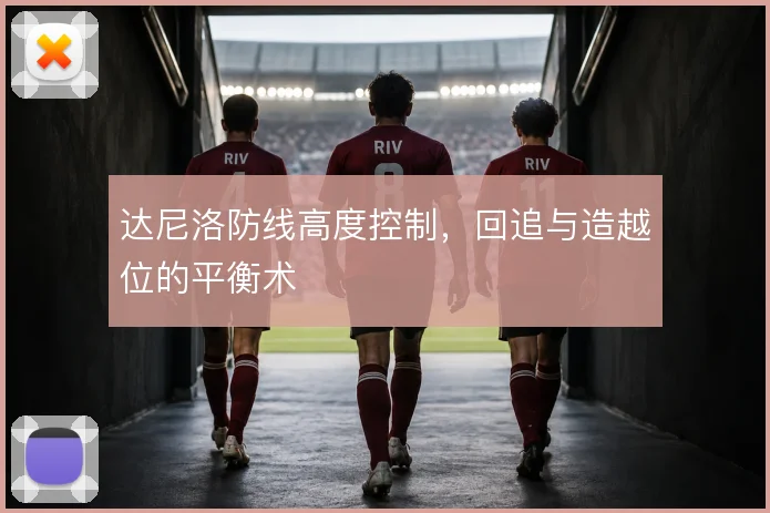 达尼洛防线高度控制，回追与造越位的平衡术